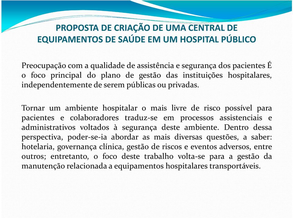 Tornar um ambiente hospitalar o mais livre de risco possível para pacientes e colaboradores traduz-se em processos assistenciais e administrativos voltados à segurança deste ambiente.