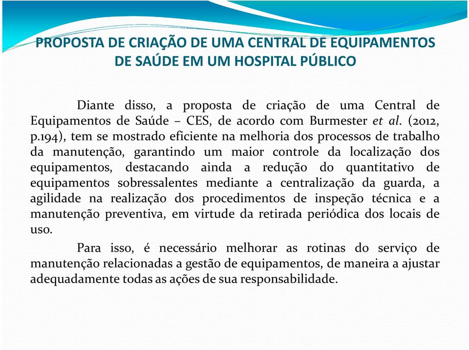 194), tem se mostrado eficiente na melhoria dos processos de trabalho da manutenção, garantindo um maior controle da localização dos equipamentos, destacando ainda a redução do quantitativo de