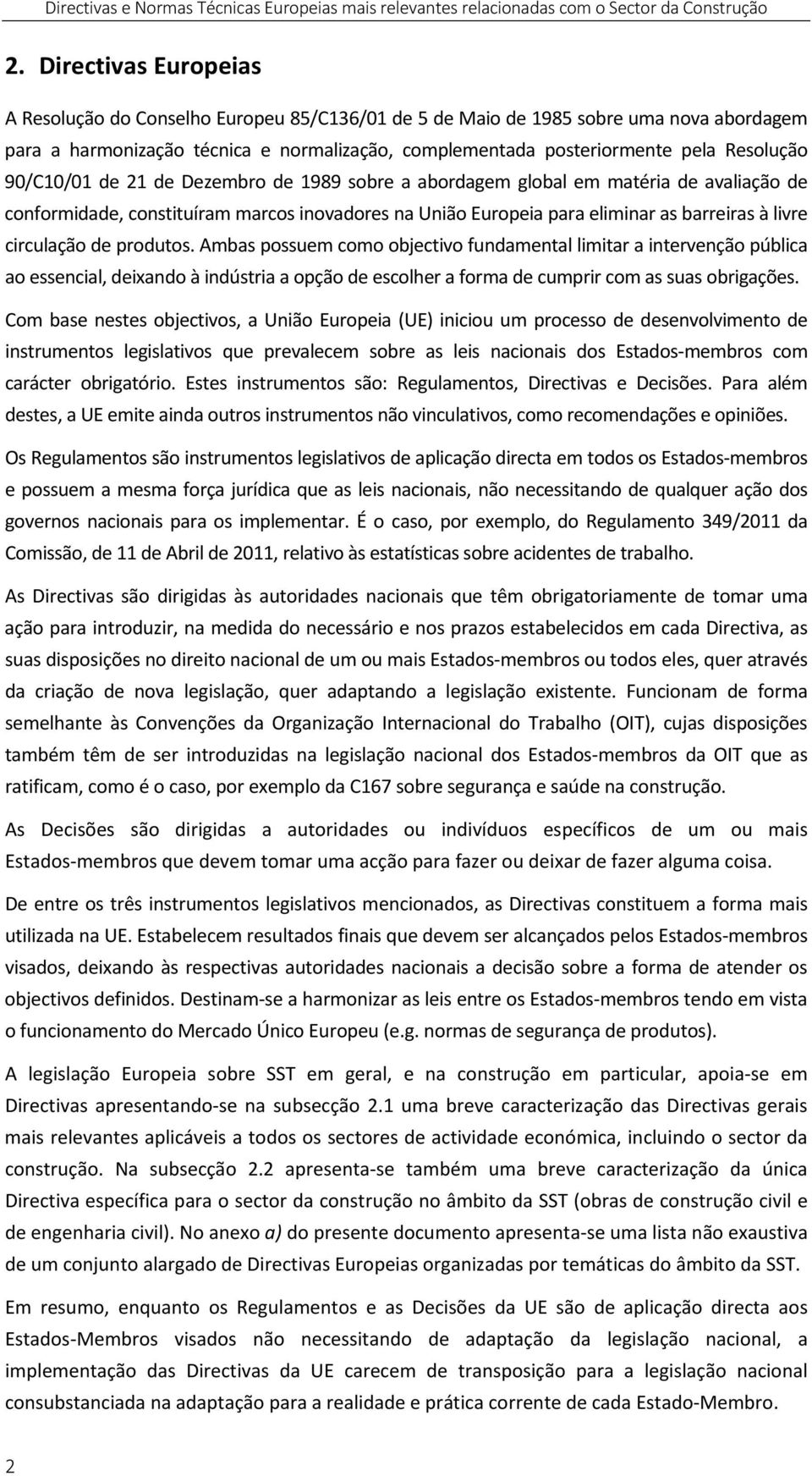 90/C10/01 de 21 de Dezembro de 1989 sobre a abordagem global em matéria de avaliação de conformidade, constituíram marcos inovadores na União Europeia para eliminar as barreiras à livre circulação de