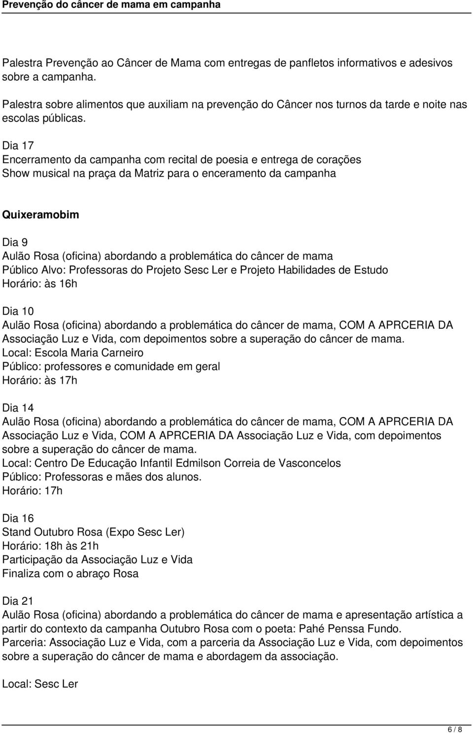 Dia 17 Encerramento da campanha com recital de poesia e entrega de corações Show musical na praça da Matriz para o enceramento da campanha Quixeramobim Dia 9 Aulão Rosa (oficina) abordando a