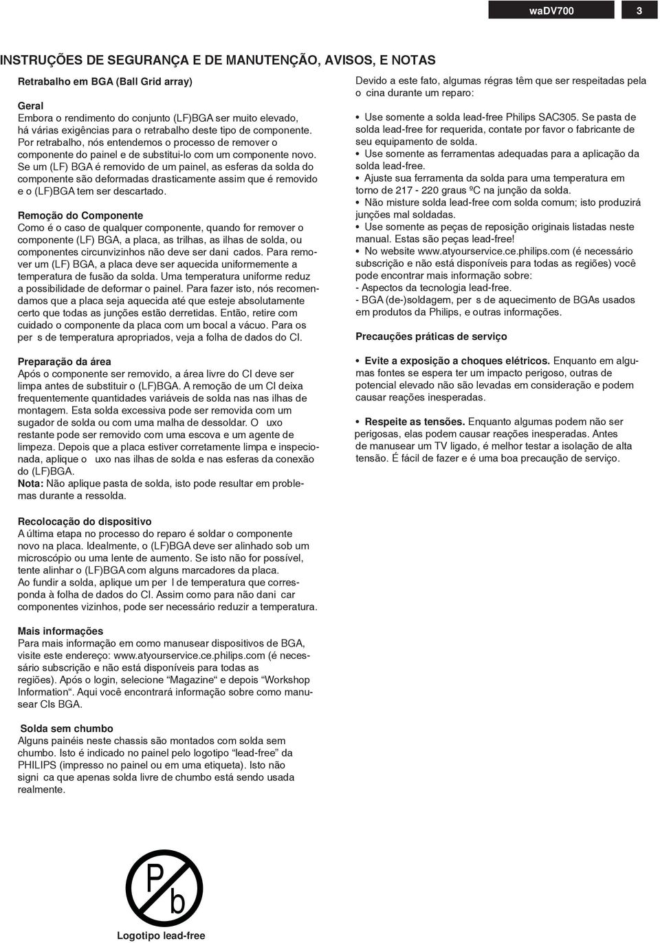 Se um (LF) BGA é removido de um painel, as esferas da solda do componente são deformadas drasticamente assim que é removido e o (LF)BGA tem ser descartado.