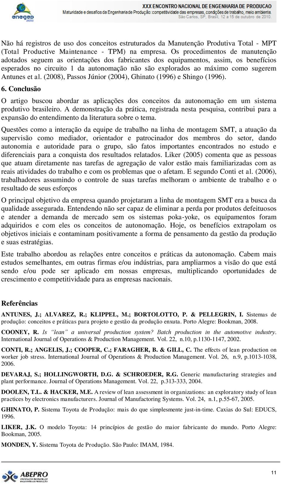 Antunes et al. (2008), Passos Júnior (2004), Ghinato (1996) e Shingo (1996). 6. Conclusão O artigo buscou abordar as aplicações dos conceitos da autonomação em um sistema produtivo brasileiro.