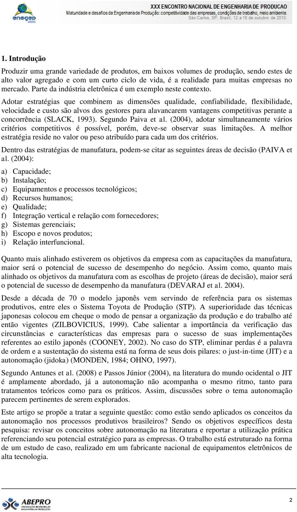 Adotar estratégias que combinem as dimensões qualidade, confiabilidade, flexibilidade, velocidade e custo são alvos dos gestores para alavancarem vantagens competitivas perante a concorrência (SLACK,