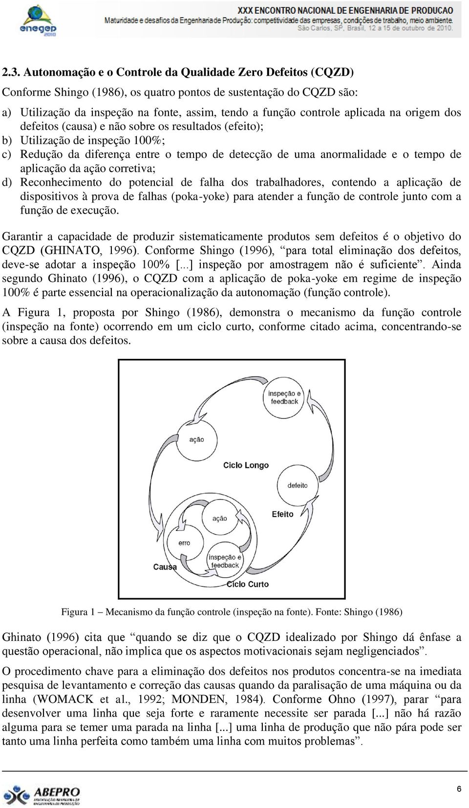 aplicação da ação corretiva; d) Reconhecimento do potencial de falha dos trabalhadores, contendo a aplicação de dispositivos à prova de falhas (poka-yoke) para atender a função de controle junto com