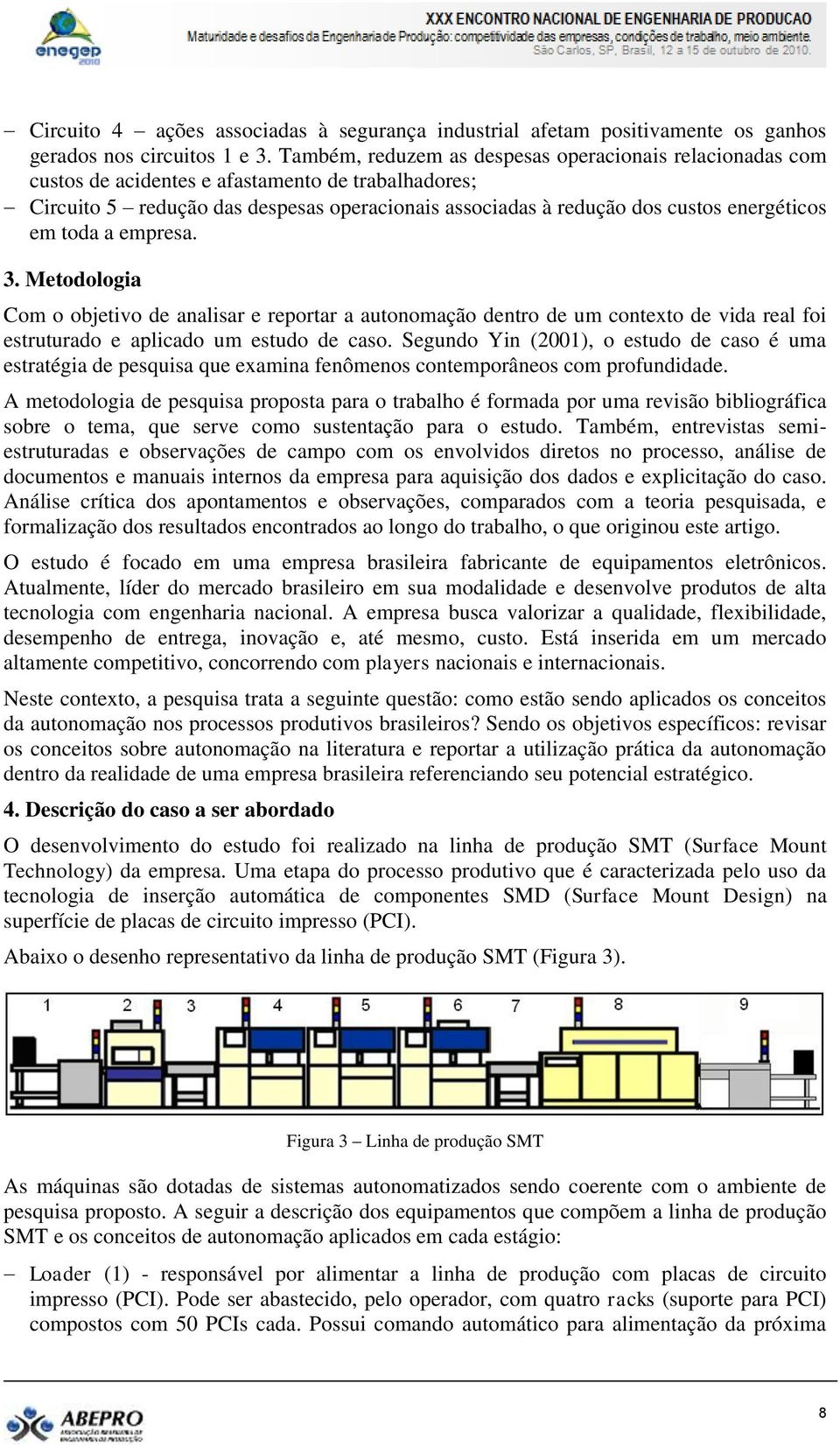 em toda a empresa. 3. Metodologia Com o objetivo de analisar e reportar a autonomação dentro de um contexto de vida real foi estruturado e aplicado um estudo de caso.