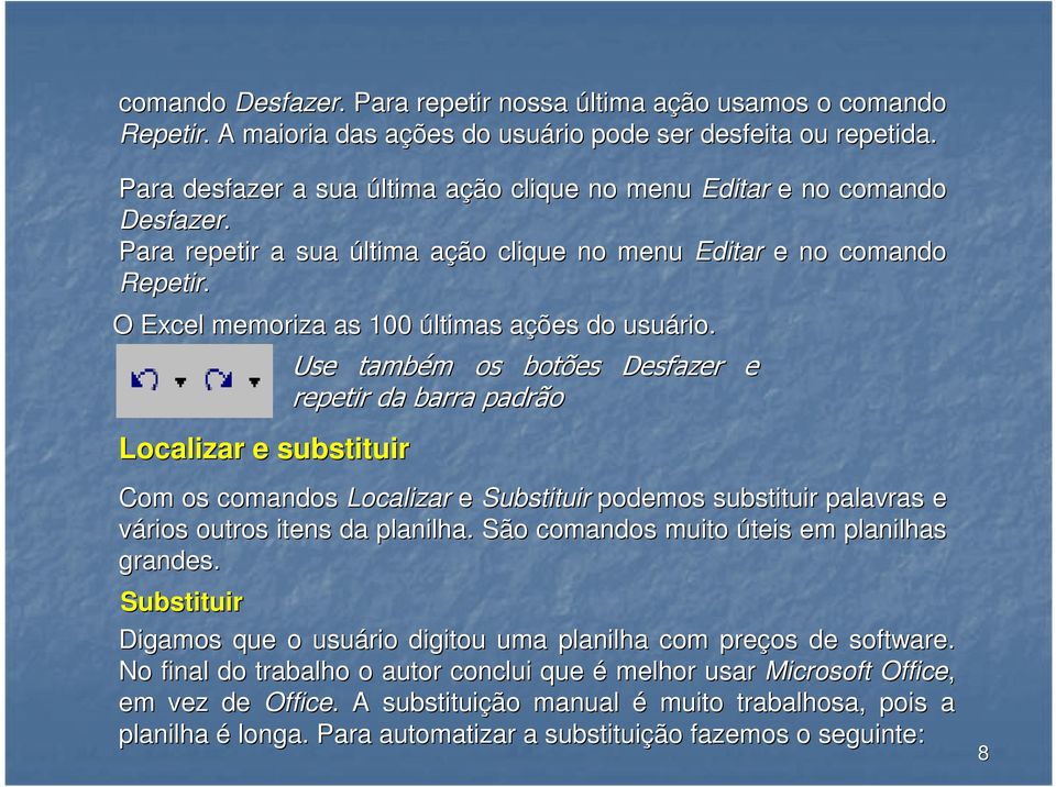 O Excel memoriza as 100 últimas ações a do usuário.