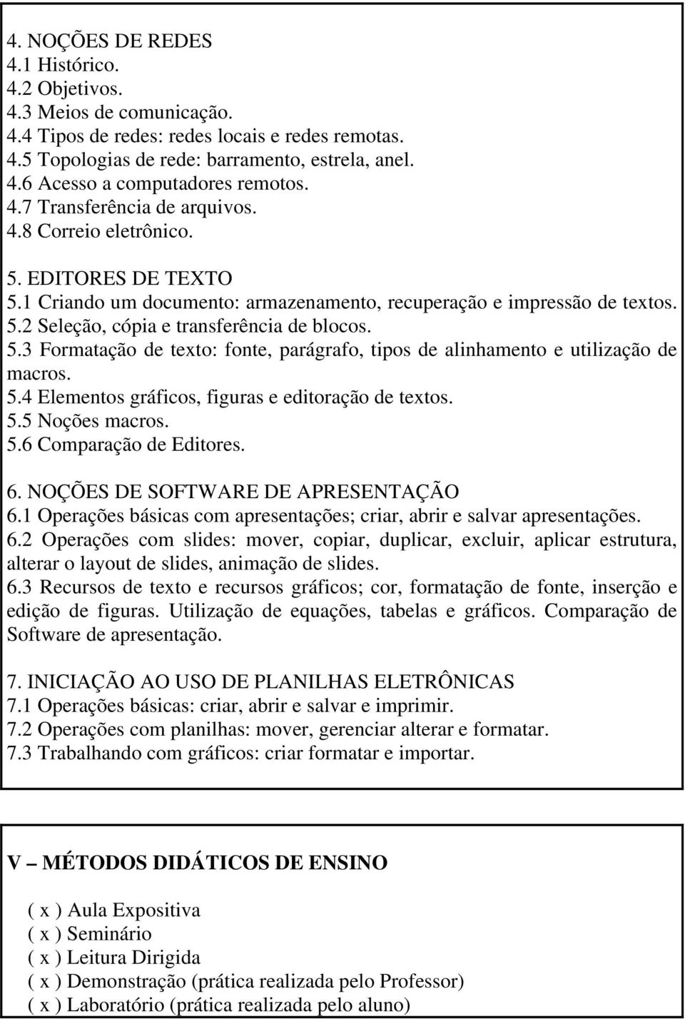 5.4 Elementos gráficos, figuras e editoração de textos. 5.5 Noções macros. 5.6 Comparação de Editores. 6. NOÇÕES DE SOFTWARE DE APRESENTAÇÃO 6.