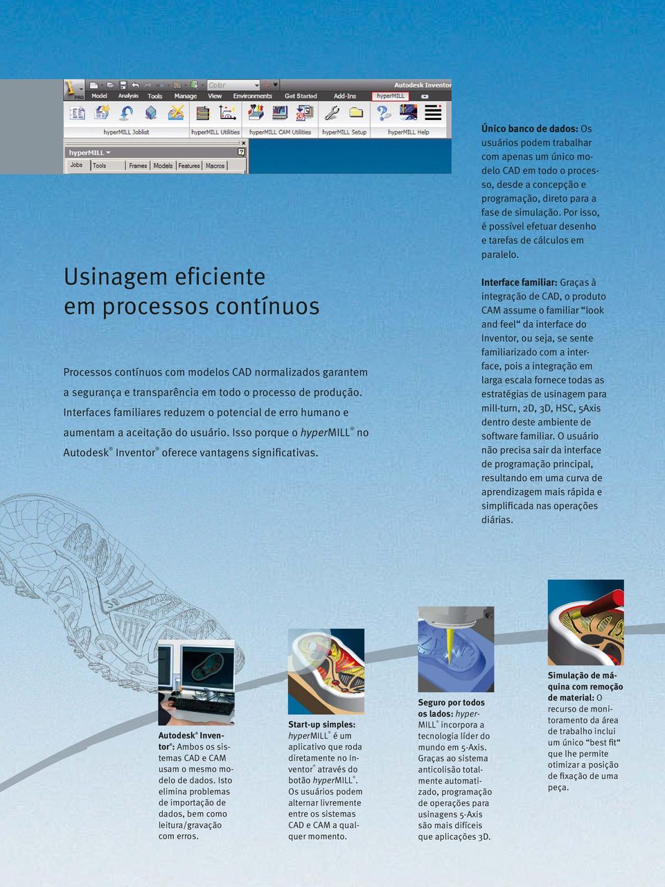 Único banco de dados: Os usuários podem trabalhar com apenas um único modelo CAD em todo o processo, desde a concepção e programação, direto para a fase de simulação.