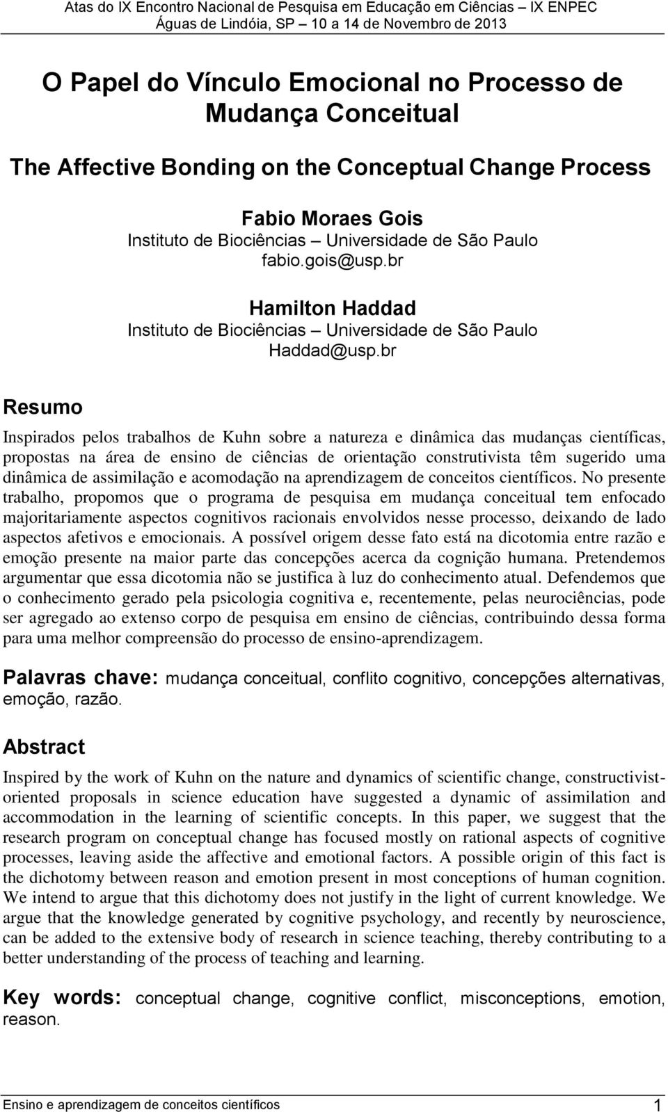 br Resumo Inspirados pelos trabalhos de Kuhn sobre a natureza e dinâmica das mudanças científicas, propostas na área de ensino de ciências de orientação construtivista têm sugerido uma dinâmica de