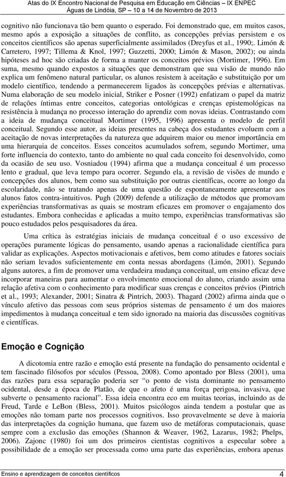 , 1990;. Limón & Carretero, 1997; Tillema & Knol, 1997; Guzzetti, 2000; Limón & Mason, 2002); ou ainda hipóteses ad hoc são criadas de forma a manter os conceitos prévios (Mortimer, 1996).