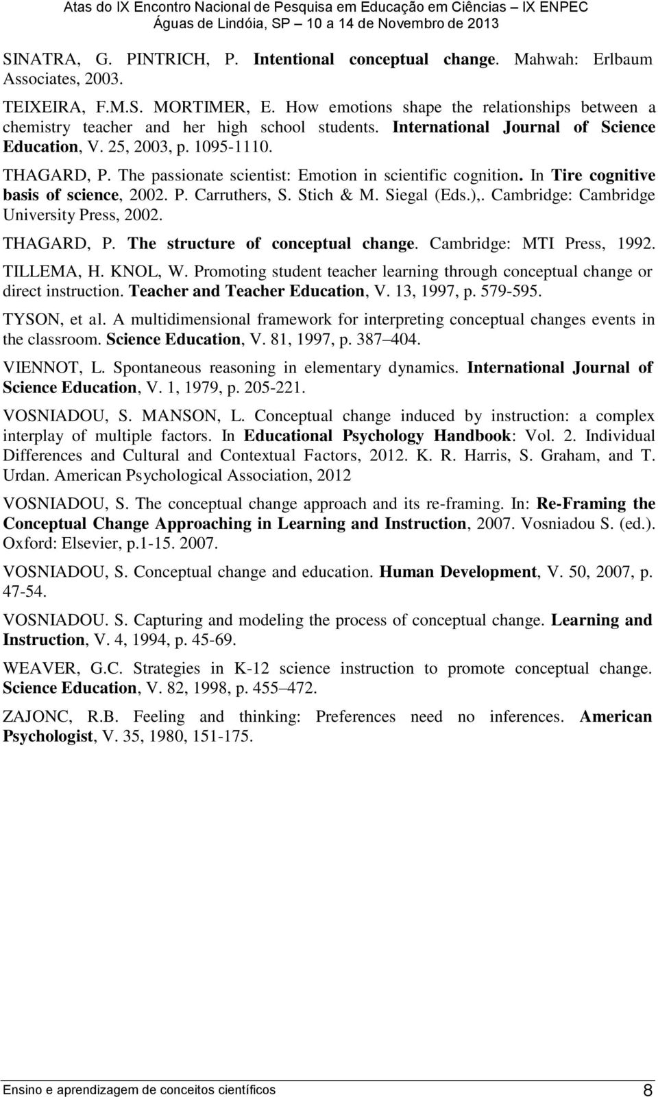 The passionate scientist: Emotion in scientific cognition. In Tire cognitive basis of science, 2002. P. Carruthers, S. Stich & M. Siegal (Eds.),. Cambridge: Cambridge University Press, 2002.