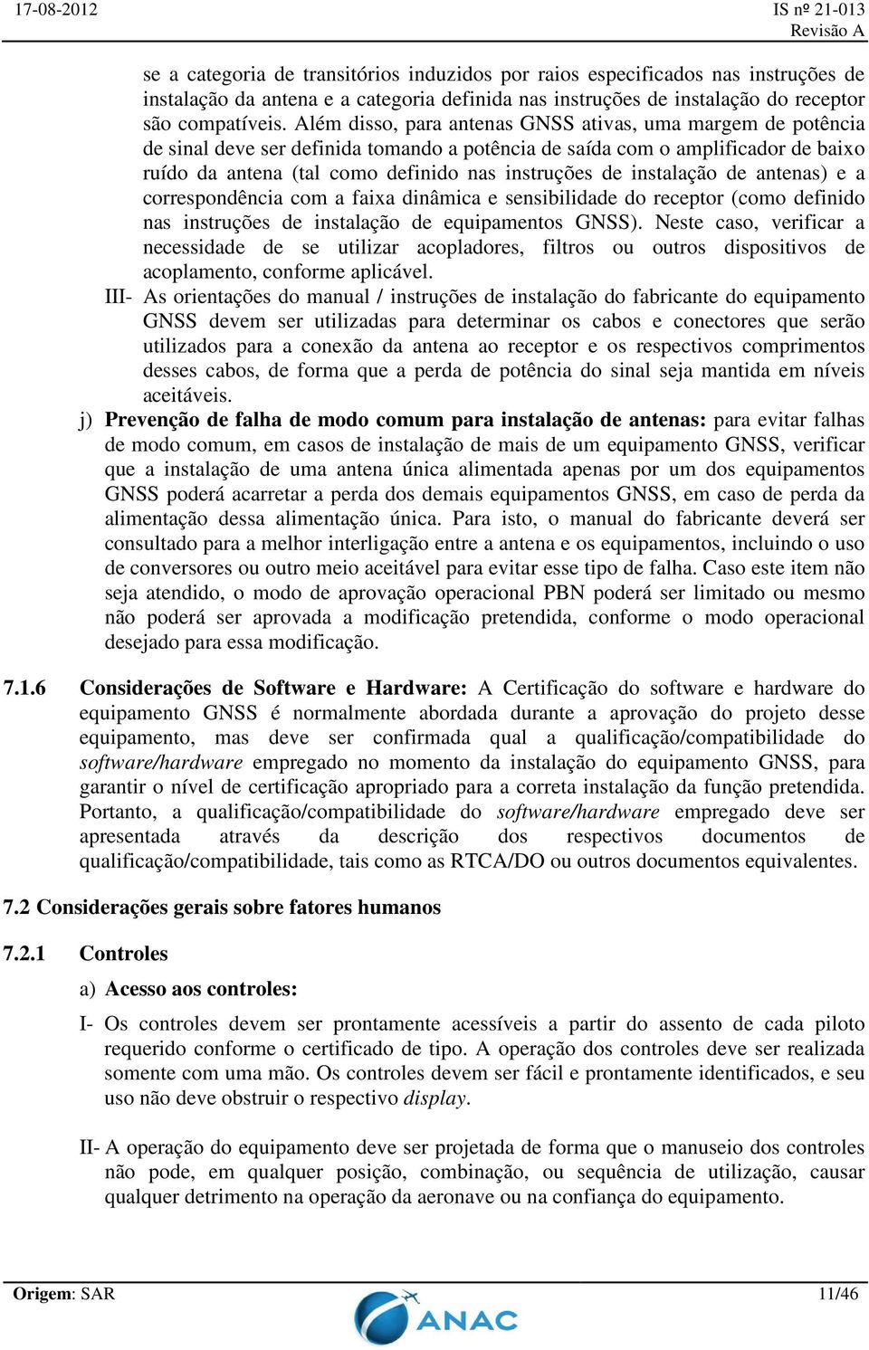 instalação de antenas) e a correspondência com a faixa dinâmica e sensibilidade do receptor (como definido nas instruções de instalação de equipamentos GNSS).