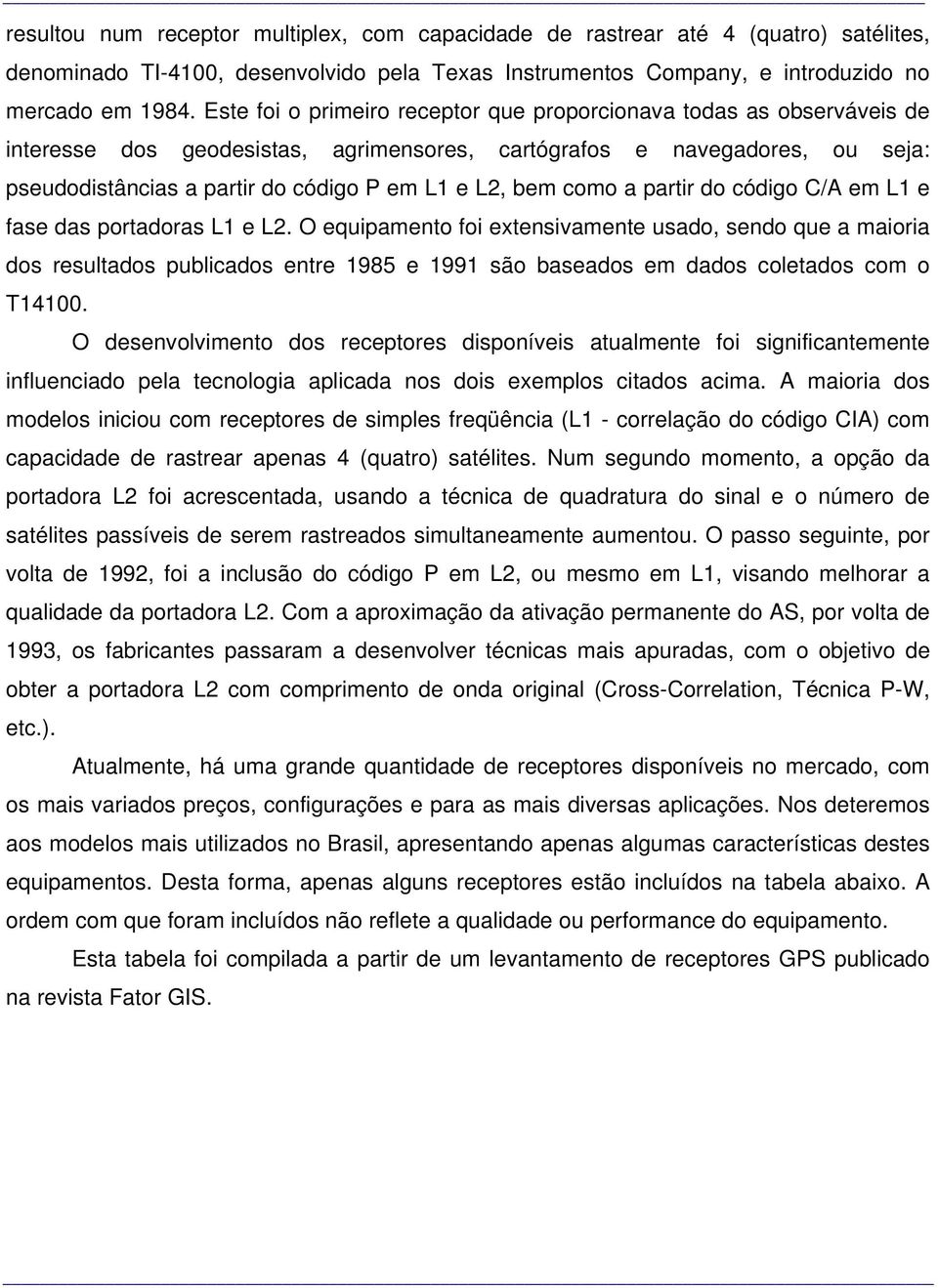 bem como a partir do código C/A em L1 e fase das portadoras L1 e L2.