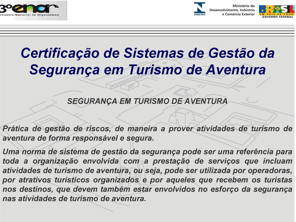 Uma norma de sistema de gestão da segurança pode ser uma referência para toda a organização envolvida com a prestação de serviços que incluam atividades de