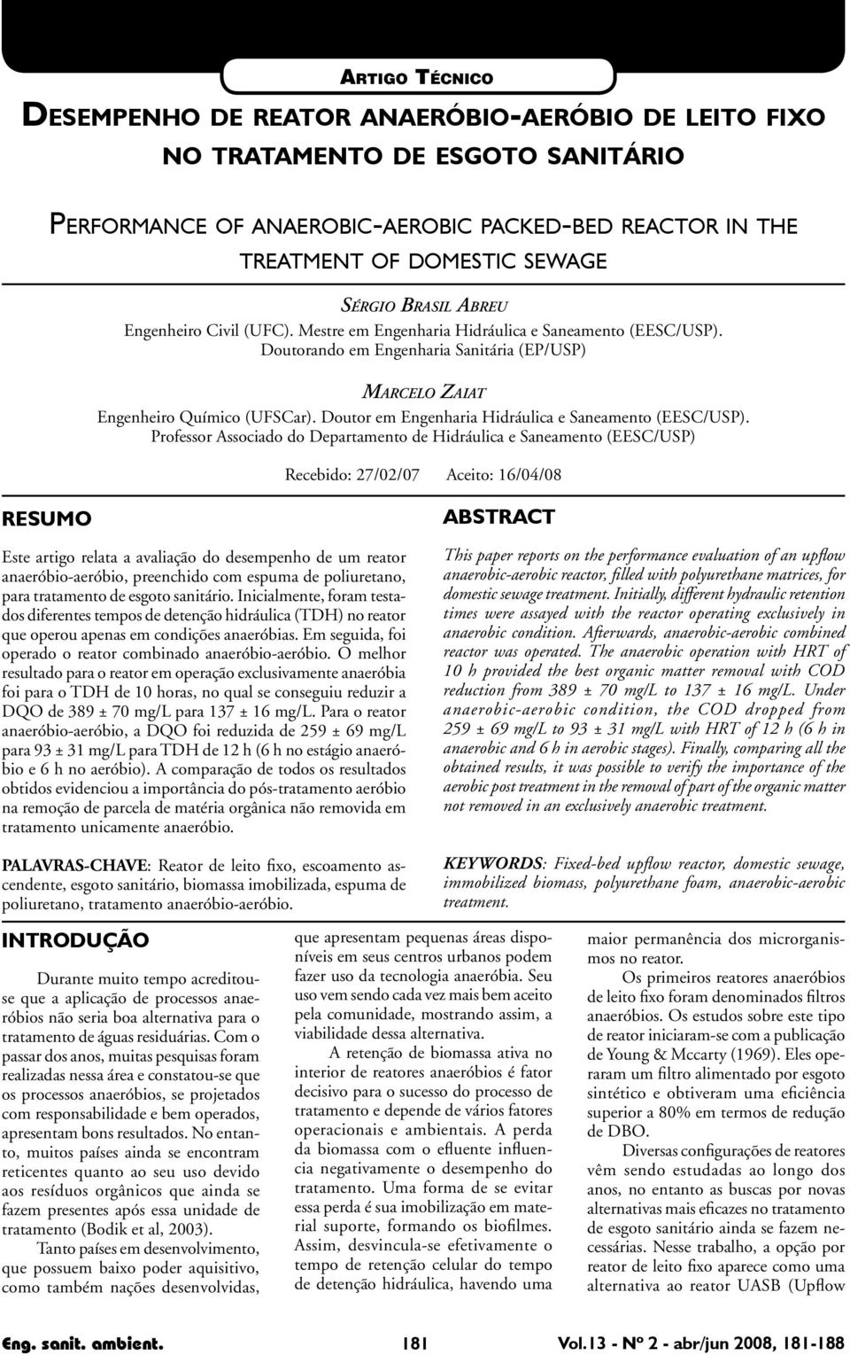 Doutorando em Engenharia Sanitária (EP/USP) Marcelo Zaiat Engenheiro Químico (UFSCar). Doutor em Engenharia Hidráulica e Saneamento (EESC/USP).