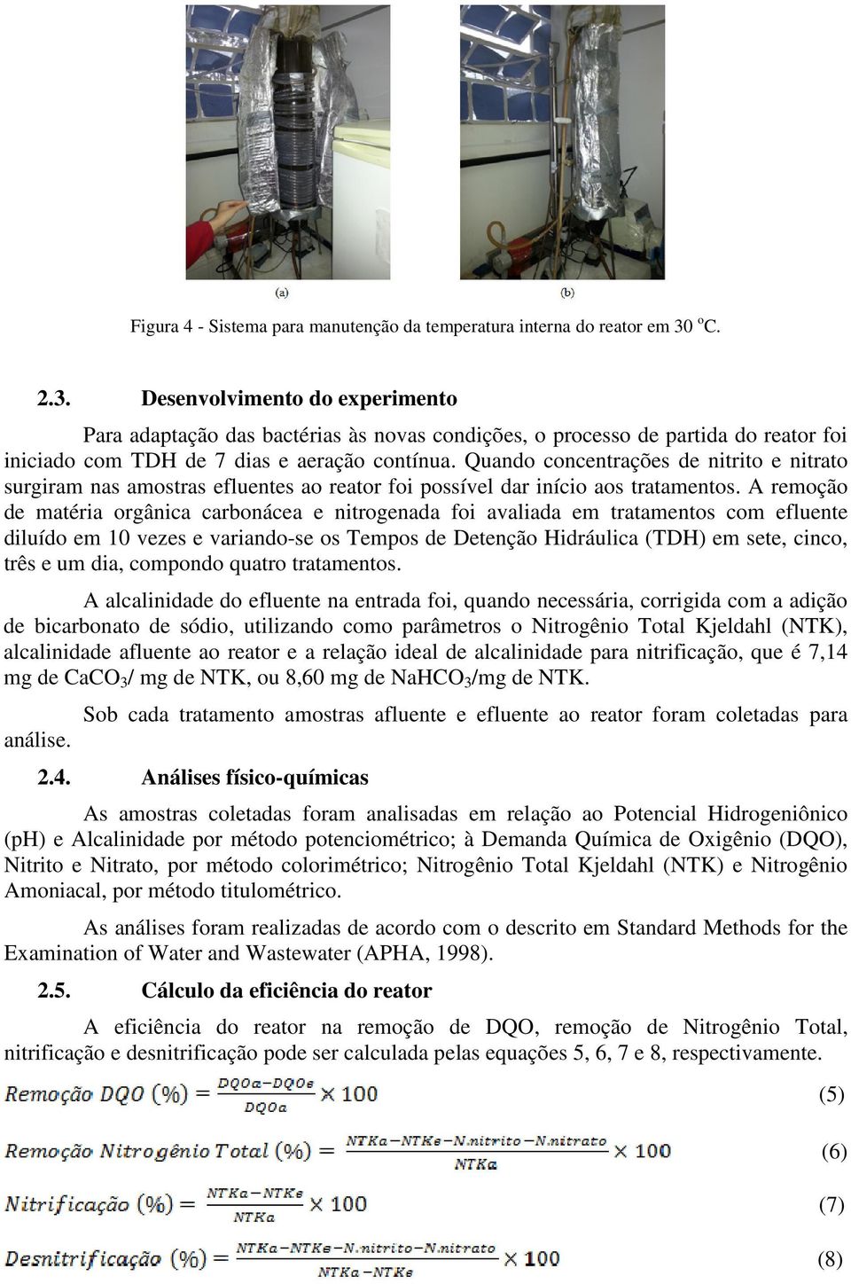 Quando concentrações de nitrito e nitrato surgiram nas amostras efluentes ao reator foi possível dar início aos tratamentos.