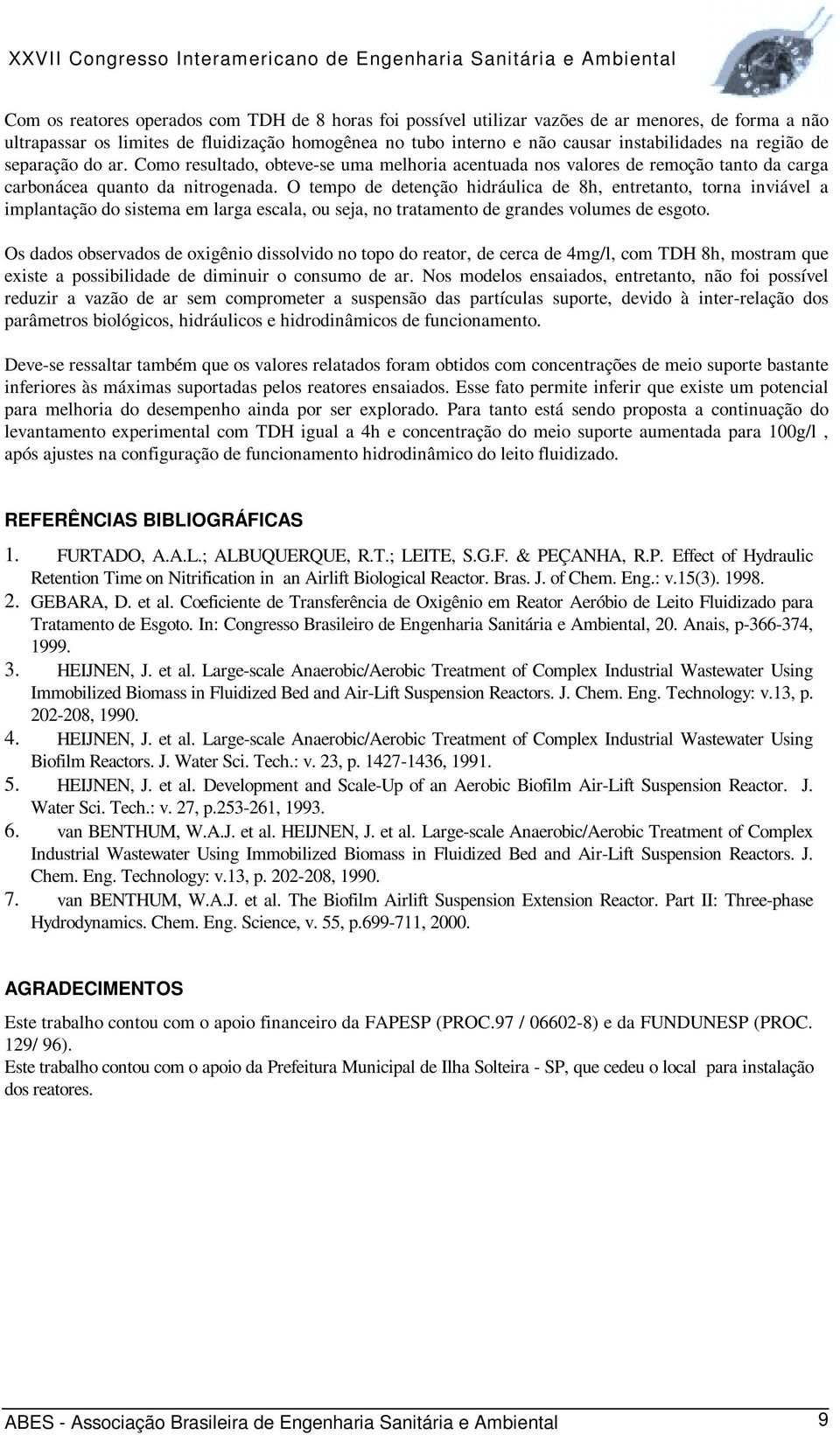 O tempo de detenção hidráulica de 8h, entretanto, torna inviável a implantação do sistema em larga escala, ou seja, no tratamento de grandes volumes de esgoto.