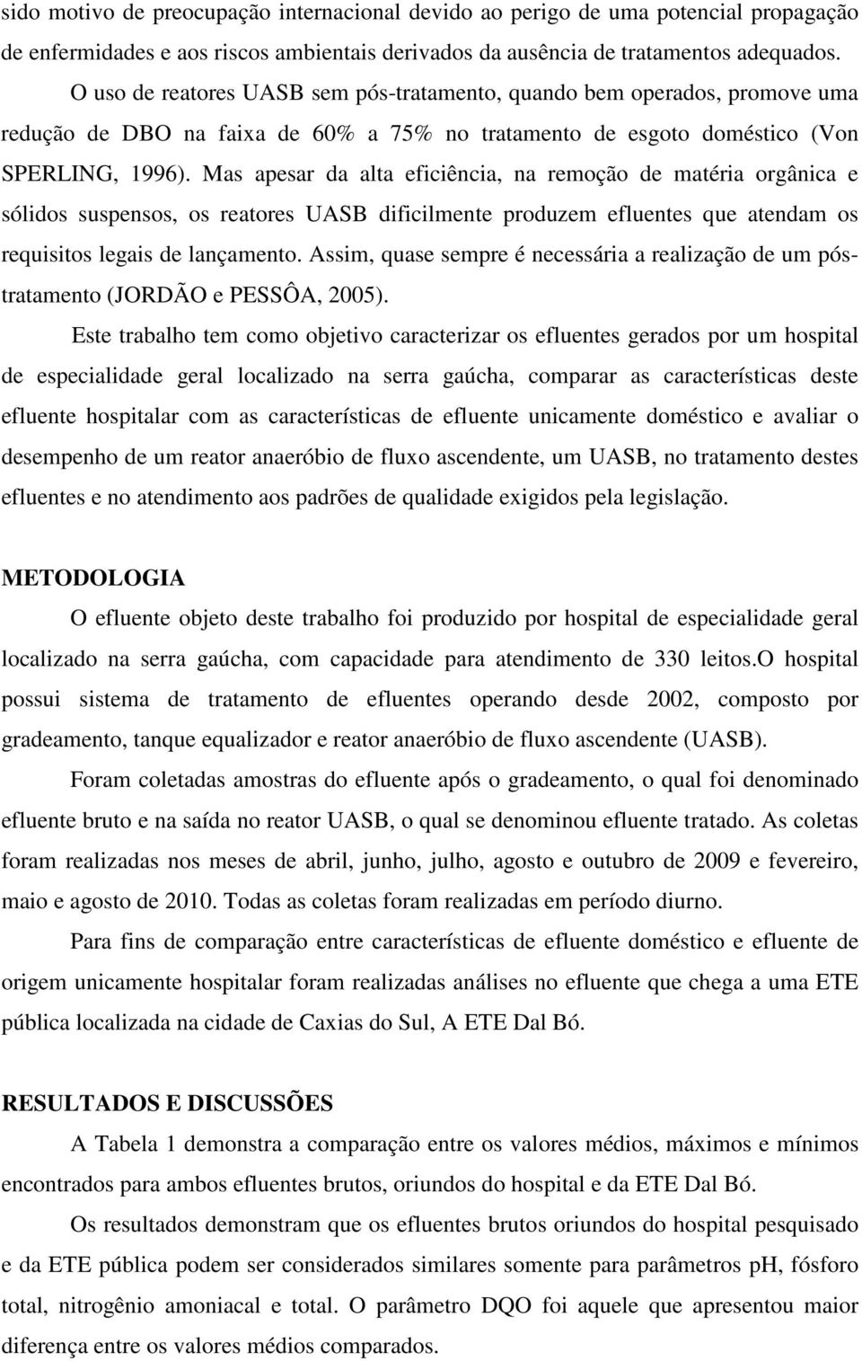 Mas apesar da alta eficiência, na remoção de matéria orgânica e sólidos suspensos, os reatores UASB dificilmente produzem efluentes que atendam os requisitos legais de lançamento.