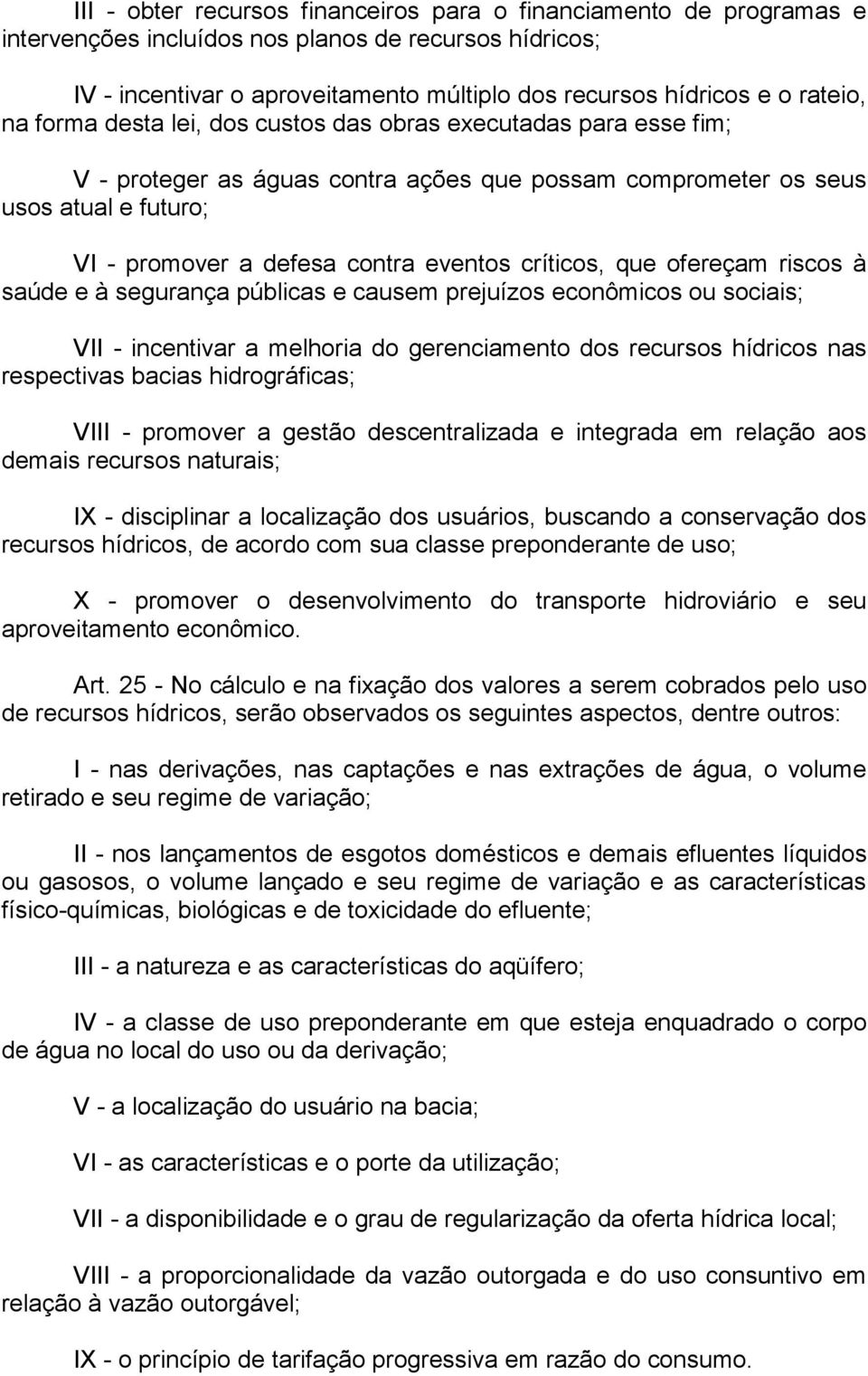 críticos, que ofereçam riscos à saúde e à segurança públicas e causem prejuízos econômicos ou sociais; VII - incentivar a melhoria do gerenciamento dos recursos hídricos nas respectivas bacias