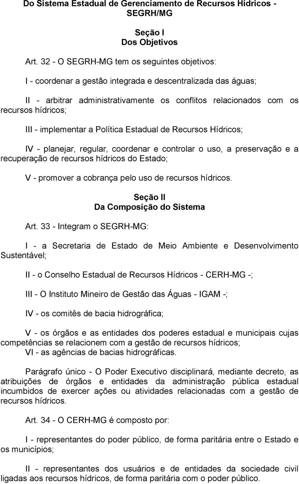 implementar a Política Estadual de Recursos Hídricos; IV - planejar, regular, coordenar e controlar o uso, a preservação e a recuperação de recursos hídricos do Estado; V - promover a cobrança pelo