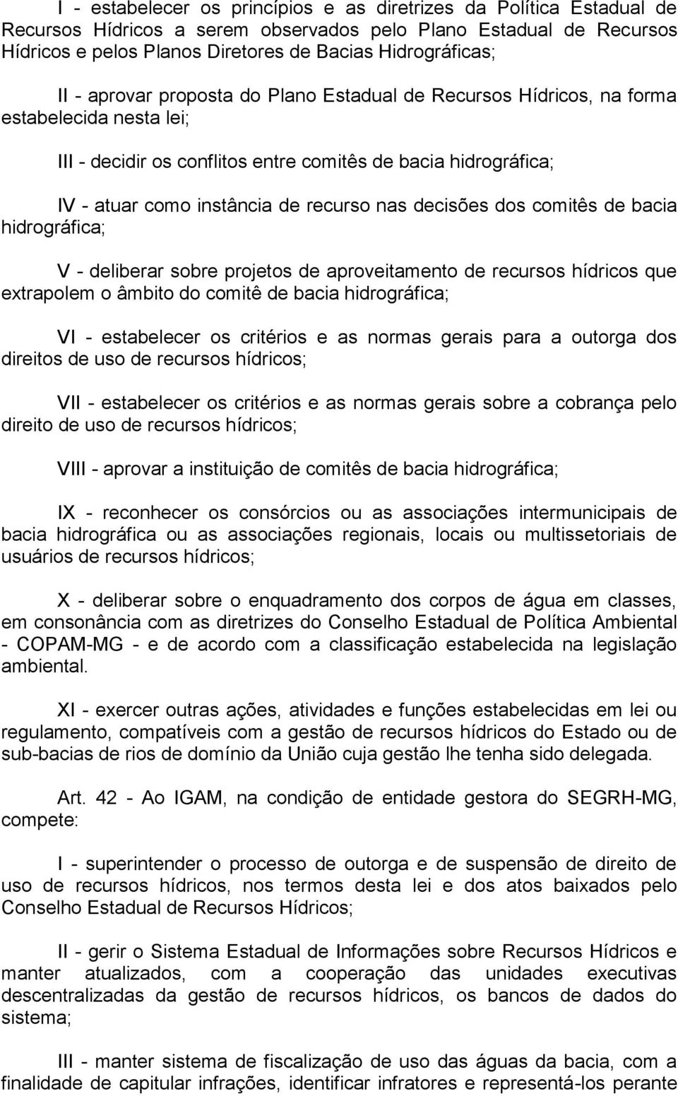 decisões dos comitês de bacia hidrográfica; V - deliberar sobre projetos de aproveitamento de recursos hídricos que extrapolem o âmbito do comitê de bacia hidrográfica; VI - estabelecer os critérios