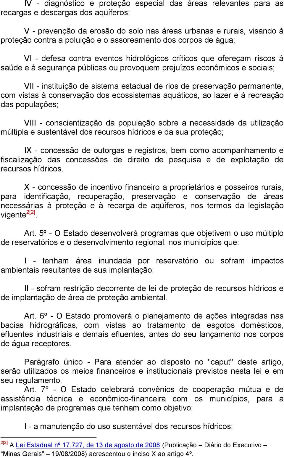 de sistema estadual de rios de preservação permanente, com vistas à conservação dos ecossistemas aquáticos, ao lazer e à recreação das populações; VIII - conscientização da população sobre a