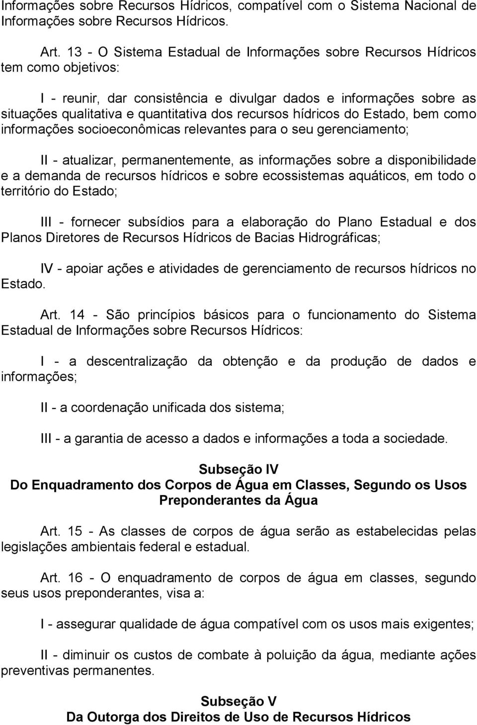 recursos hídricos do Estado, bem como informações socioeconômicas relevantes para o seu gerenciamento; II - atualizar, permanentemente, as informações sobre a disponibilidade e a demanda de recursos