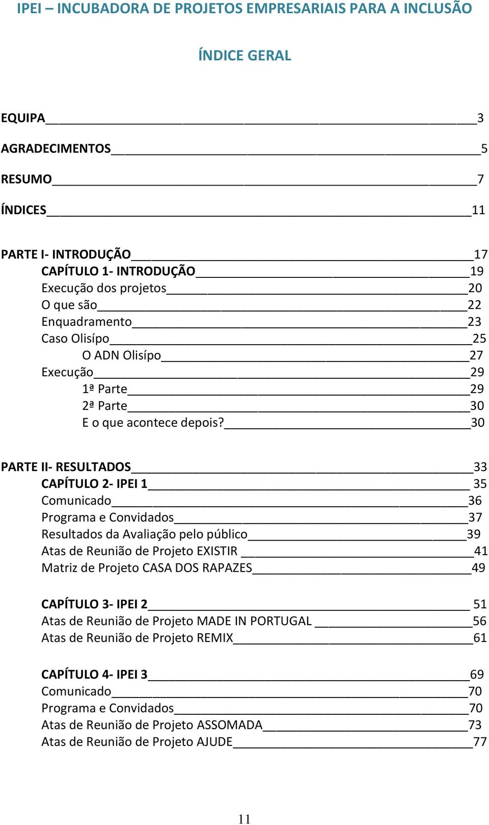 30 PARTE II- RESULTADOS 33 CAPÍTULO 2- IPEI 1 35 Comunicado 36 Programa e Convidados 37 Resultados da Avaliação pelo público 39 Atas de Reunião de Projeto EXISTIR 41 Matriz de Projeto CASA