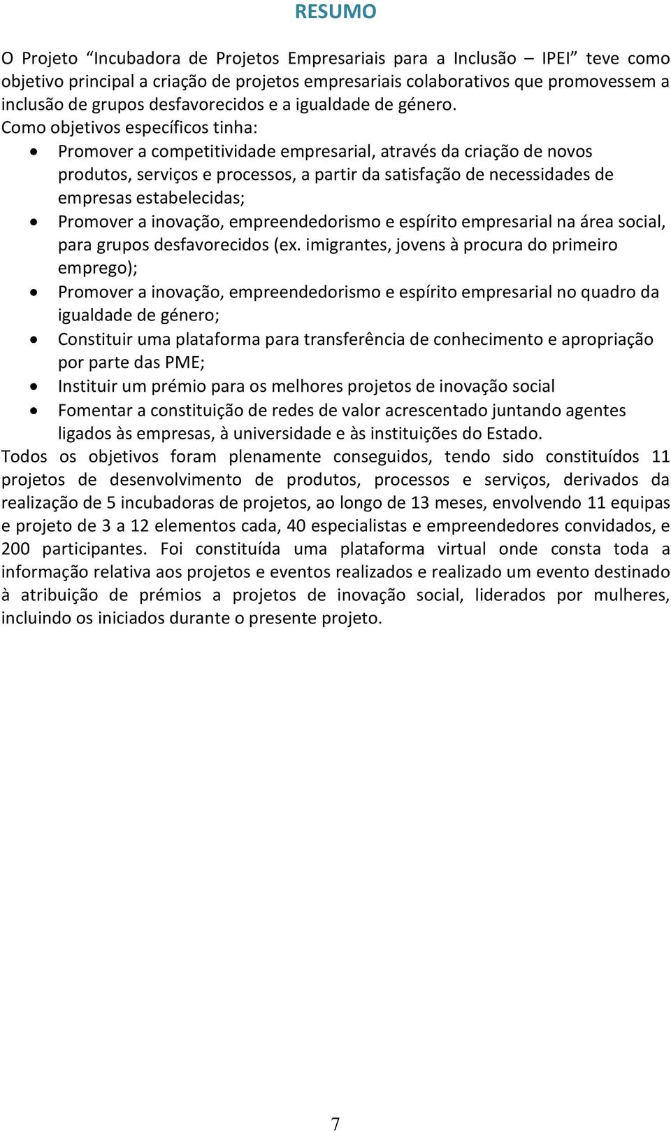 Como objetivos específicos tinha: Promover a competitividade empresarial, através da criação de novos produtos, serviços e processos, a partir da satisfação de necessidades de empresas estabelecidas;