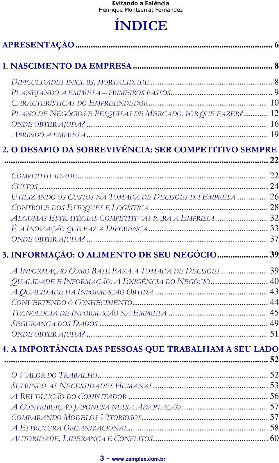 .. 22 CUSTOS... 24 UTILIZANDO OS CUSTOS NA TOMADA DE DECISÕES DA EMPRESA... 26 CONTROLE DOS ESTOQUES E LOGÍSTICA... 28 ALGUMAS ESTRATÉGIAS COMPETITIVAS PARA A EMPRESA.