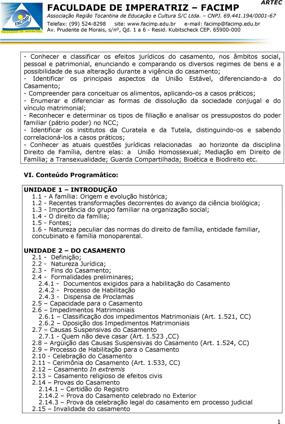 diferenciar as formas de dissolução da sociedade conjugal e do vínculo matrimonial; - Reconhecer e determinar os tipos de filiação e analisar os pressupostos do poder familiar (pátrio poder) no NCC;