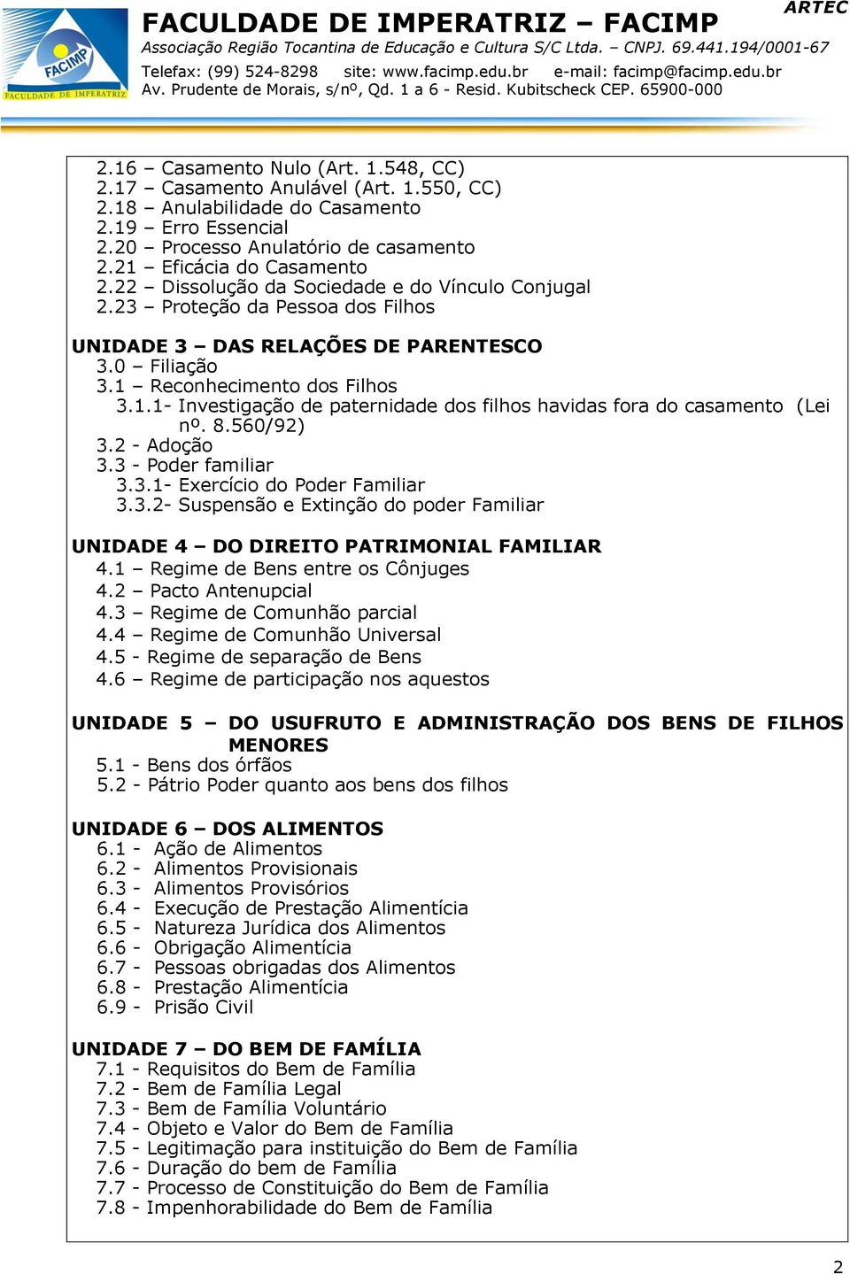 Reconhecimento dos Filhos 3.1.1- Investigação de paternidade dos filhos havidas fora do casamento (Lei nº. 8.560/92) 3.2 - Adoção 3.3 - Poder familiar 3.3.1- Exercício do Poder Familiar 3.3.2- Suspensão e Extinção do poder Familiar UNIDADE 4 DO DIREITO PATRIMONIAL FAMILIAR 4.