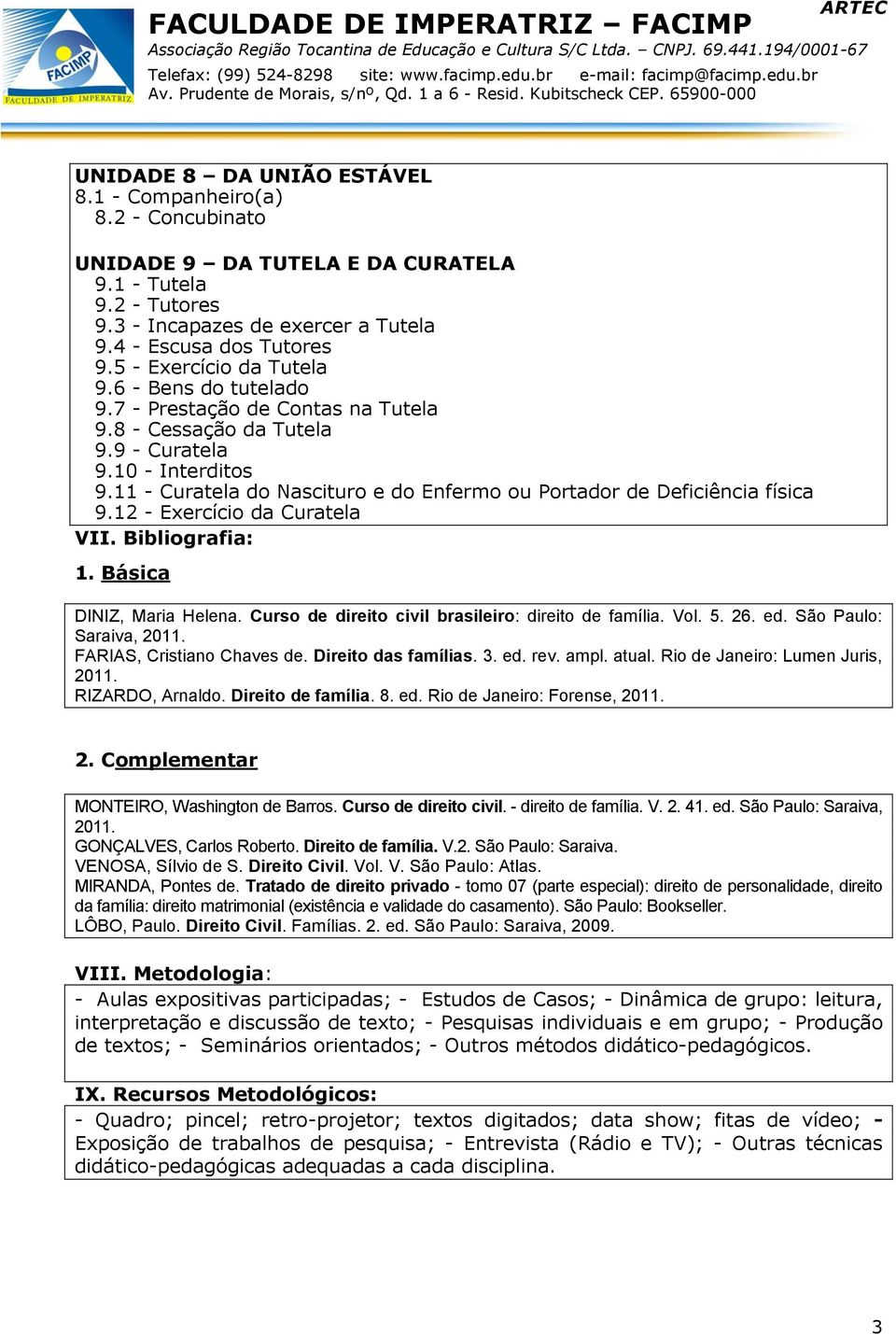 11 - Curatela do Nascituro e do Enfermo ou Portador de Deficiência física 9.12 - Exercício da Curatela VII. Bibliografia: 1. Básica DINIZ, Maria Helena.