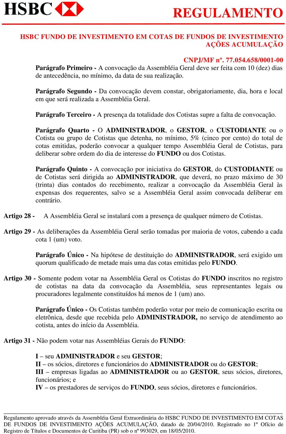 Parágrafo Terceiro - A presença da totalidade dos Cotistas supre a falta de convocação.