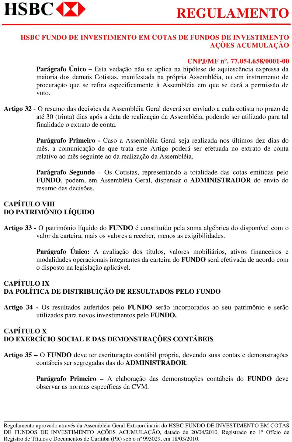 Artigo 32 - O resumo das decisões da Assembléia Geral deverá ser enviado a cada cotista no prazo de até 30 (trinta) dias após a data de realização da Assembléia, podendo ser utilizado para tal