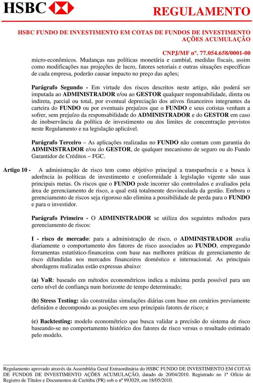 no preço das ações; Parágrafo Segundo - Em virtude dos riscos descritos neste artigo, não poderá ser imputada ao ADMINISTRADOR e/ou ao GESTOR qualquer responsabilidade, direta ou indireta, parcial ou