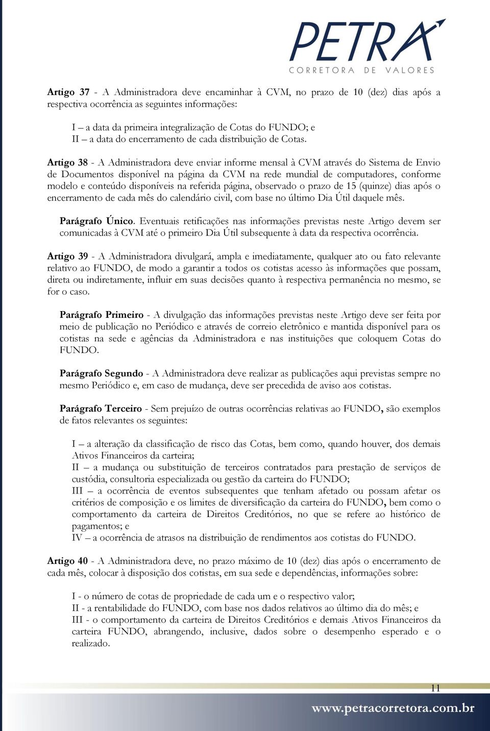 Artigo 38 - A Administradora deve enviar informe mensal à CVM através do Sistema de Envio de Documentos disponível na página da CVM na rede mundial de computadores, conforme modelo e conteúdo