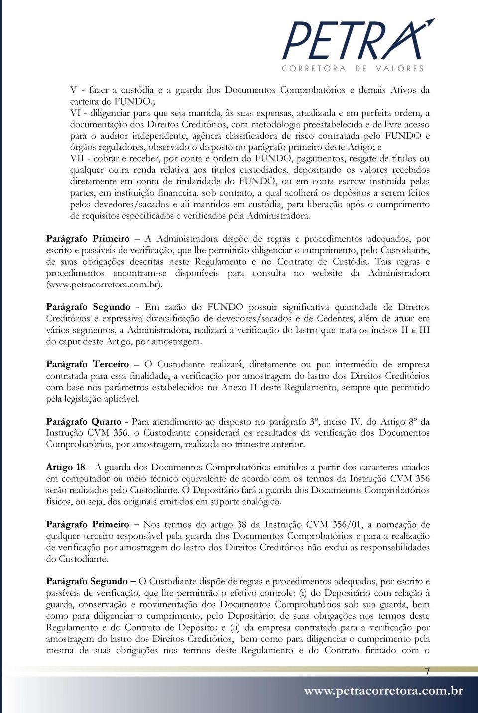 independente, agência classificadora de risco contratada pelo FUNDO e órgãos reguladores, observado o disposto no parágrafo primeiro deste Artigo; e VII - cobrar e receber, por conta e ordem do