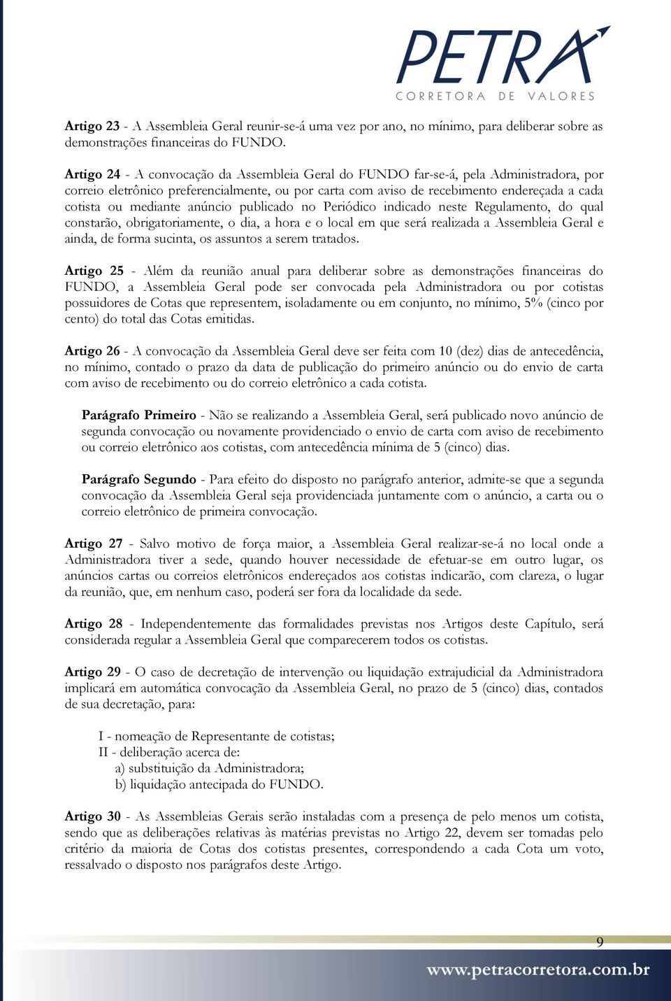 mediante anúncio publicado no Periódico indicado neste Regulamento, do qual constarão, obrigatoriamente, o dia, a hora e o local em que será realizada a Assembleia Geral e ainda, de forma sucinta, os