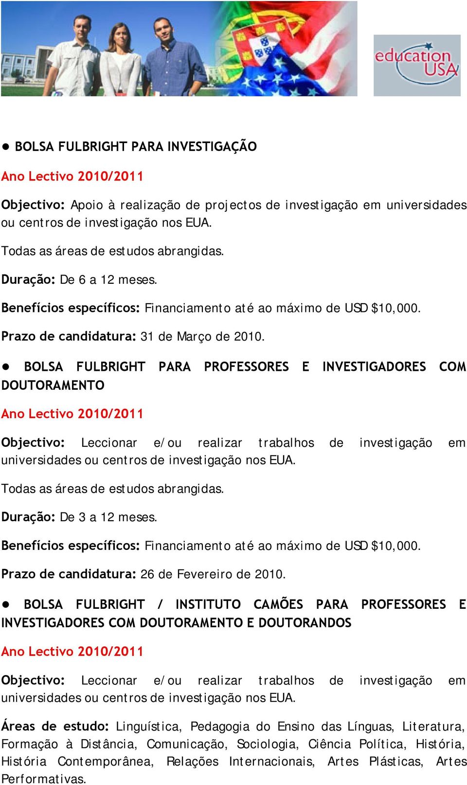 BOLSA FULBRIGHT PARA PROFESSORES E INVESTIGADORES COM DOUTORAMENTO Objectivo: Leccionar e/ou realizar trabalhos de investigação em universidades ou centros de investigação nos EUA.