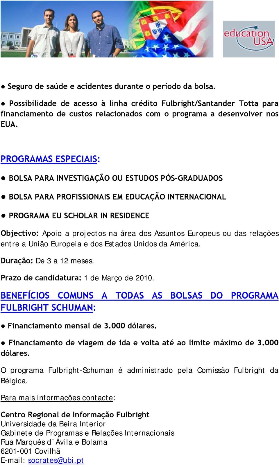 PROGRAMAS ESPECIAIS: BOLSA PARA INVESTIGAÇÃO OU ESTUDOS PÓS-GRADUADOS BOLSA PARA PROFISSIONAIS EM EDUCAÇÃO INTERNACIONAL PROGRAMA EU SCHOLAR IN RESIDENCE Objectivo: Apoio a projectos na área dos