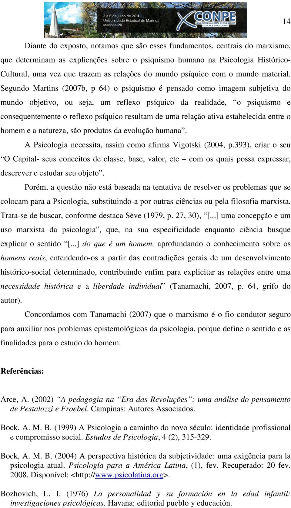 Segundo Martins (2007b, p 64) o psiquismo é pensado como imagem subjetiva do mundo objetivo, ou seja, um reflexo psíquico da realidade, o psiquismo e consequentemente o reflexo psíquico resultam de