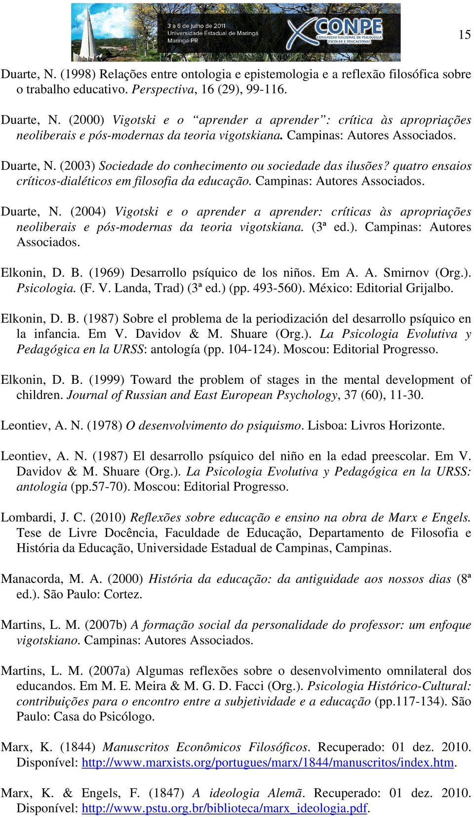 Duarte, N. (2004) Vigotski e o aprender a aprender: críticas às apropriações neoliberais e pós-modernas da teoria vigotskiana. (3ª ed.). Campinas: Autores Associados. Elkonin, D. B.