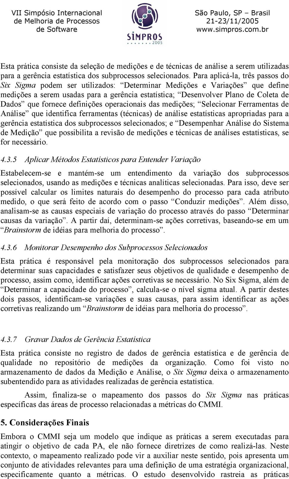 fornece definições operacionais das medições; Selecionar Ferramentas de que identifica ferramentas (técnicas) de análise estatísticas apropriadas para a gerência estatística dos subprocessos