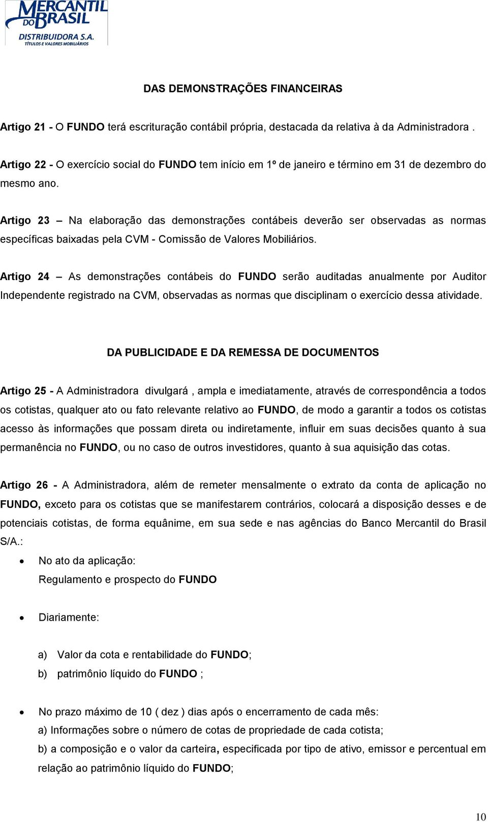 Artigo 23 Na elaboração das demonstrações contábeis deverão ser observadas as normas específicas baixadas pela CVM - Comissão de Valores Mobiliários.