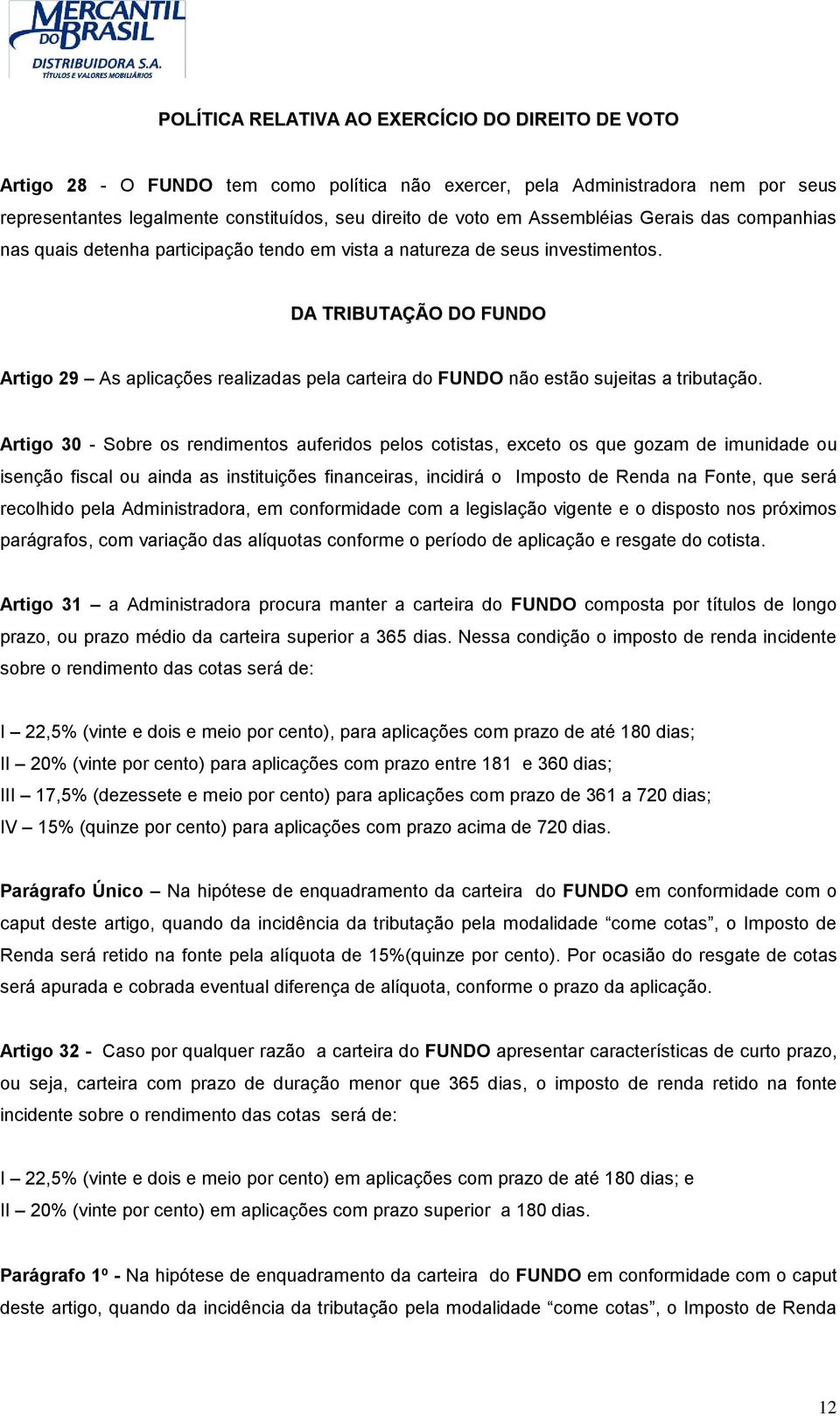 DA TRIBUTAÇÃO DO FUNDO Artigo 29 As aplicações realizadas pela carteira do FUNDO não estão sujeitas a tributação.