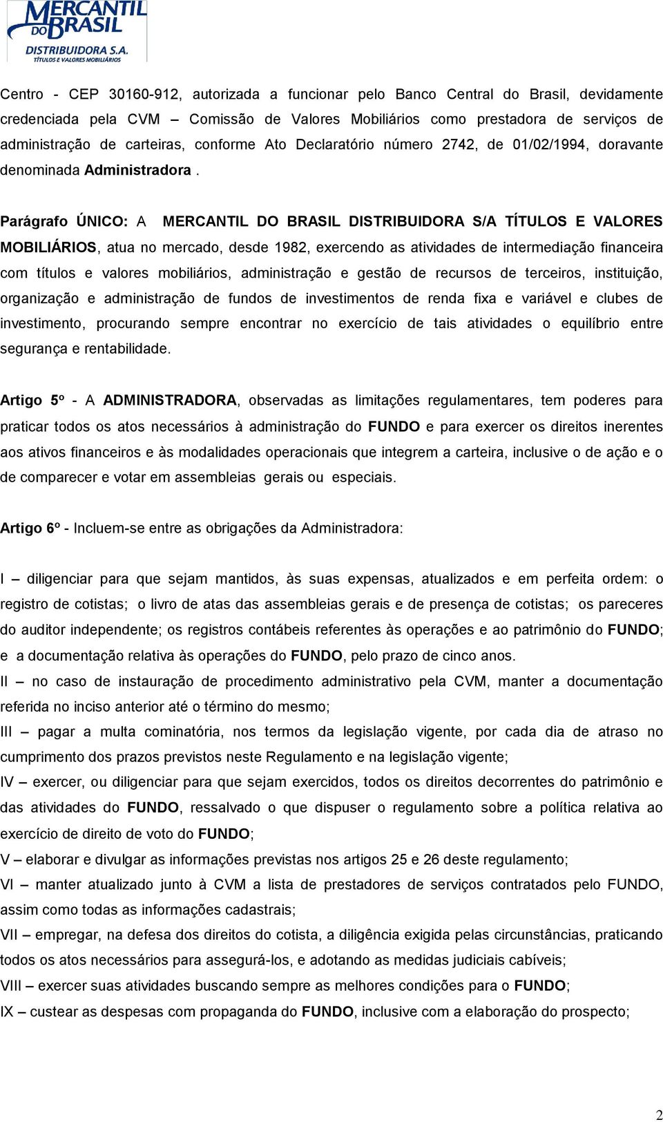 Parágrafo ÚNICO: A MERCANTIL DO BRASIL DISTRIBUIDORA S/A TÍTULOS E VALORES MOBILIÁRIOS, atua no mercado, desde 1982, exercendo as atividades de intermediação financeira com títulos e valores