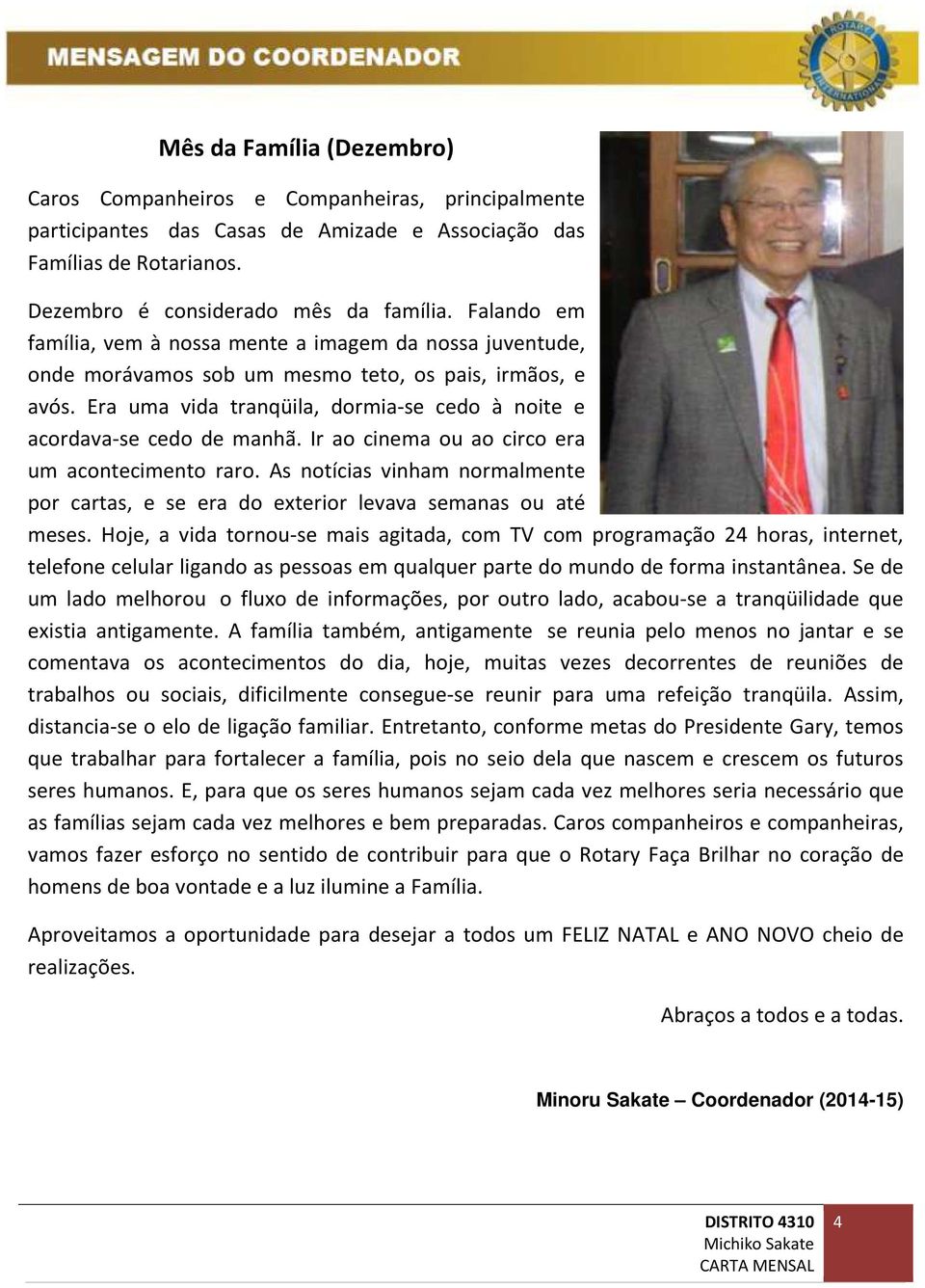 Era uma vida tranqüila, dormia-se cedo à noite e acordava-se cedo de manhã. Ir ao cinema ou ao circo era um acontecimento raro.