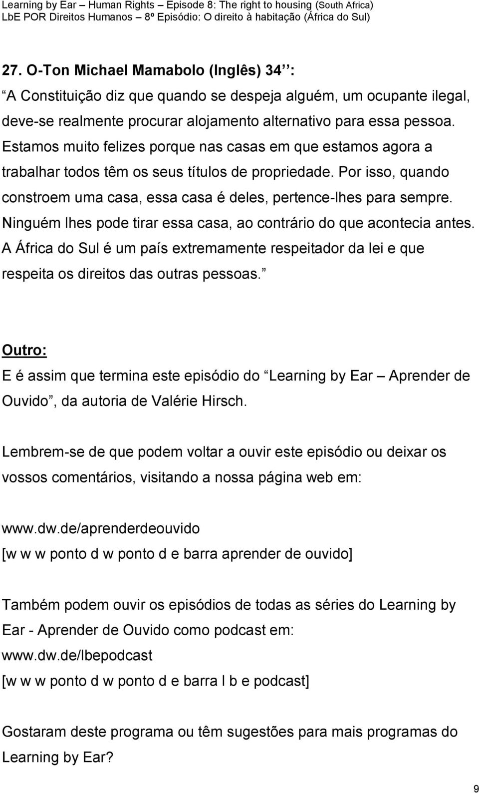 Ninguém lhes pode tirar essa casa, ao contrário do que acontecia antes. A África do Sul é um país extremamente respeitador da lei e que respeita os direitos das outras pessoas.