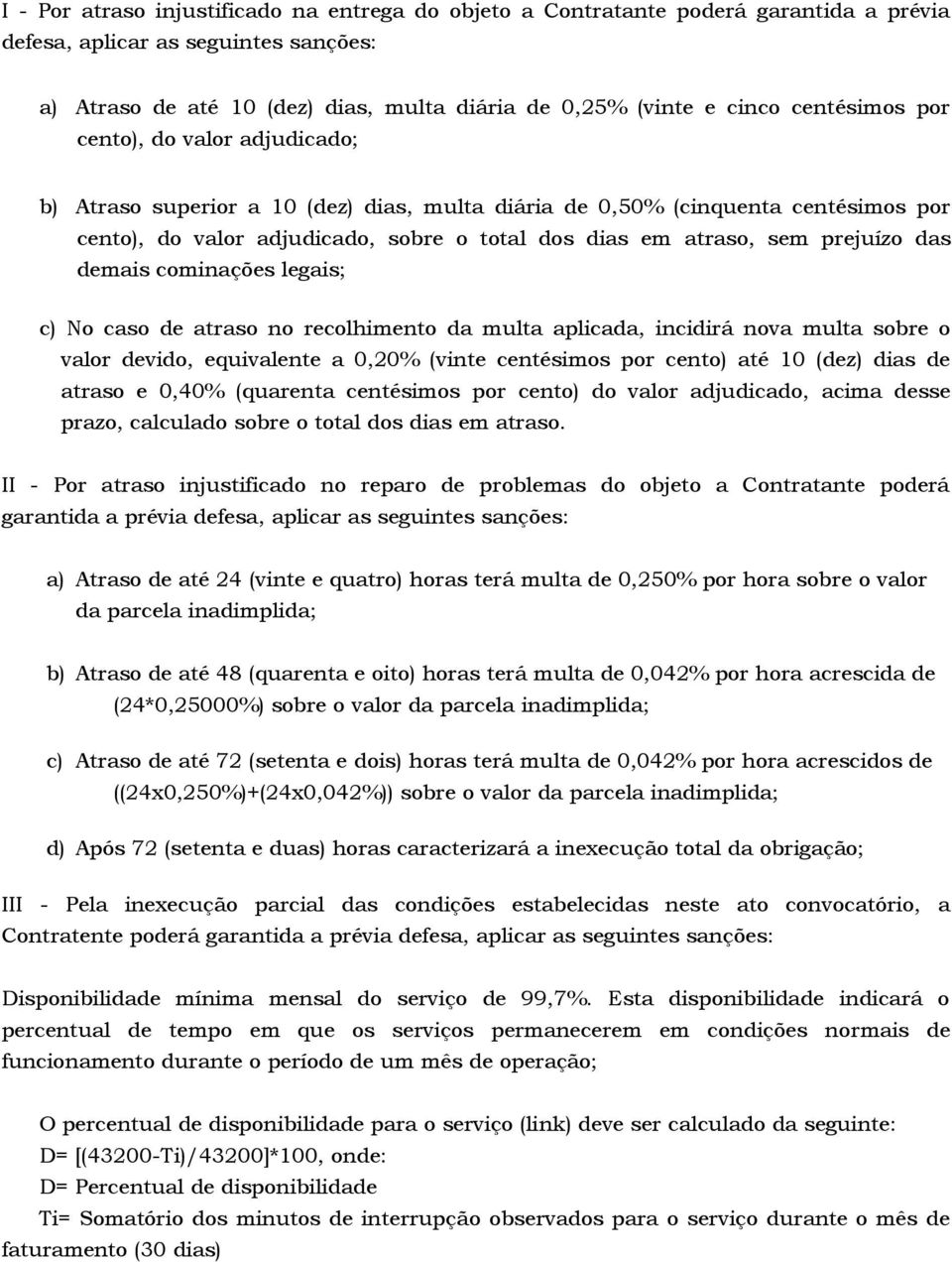 prejuízo das demais cominações legais; c) No caso de atraso no recolhimento da multa aplicada, incidirá nova multa sobre o valor devido, equivalente a 0,20% (vinte centésimos por cento) até 10 (dez)